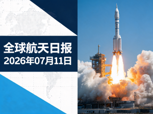 全球航天日报 | 2026年07月11日