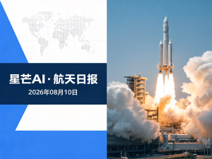 星芒AI·航天日报 | 2026年08月10日