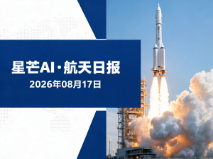 星芒AI·航天日报 | 2026年08月17日