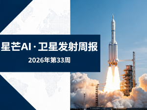 星芒AI·卫星发射周报 | 2026年第33周