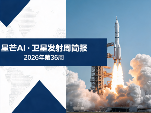 星芒AI·卫星发射周简报 | 2026年第36周